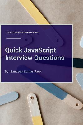 Quick JavaScript Interview Questions: Learn Frequently Asked Questions - Patel, Sandeep Kumar