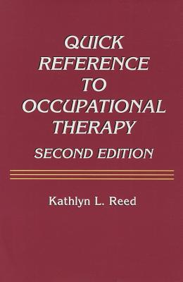 Quick Reference to Occupational Therapy - Reed, Kathlyn L, PhD, Faota, and Zukas, Rhona Reiss (Editor)