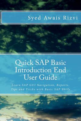 Quick SAP Basic Introduction End User Guide: Learn SAP GUI Navigation, Reports, Tips and Tricks with Basic SAP Skills - Rizvi, Syed Awais