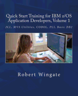 Quick Start Training for IBM Z/OS Application Developers, Volume 1