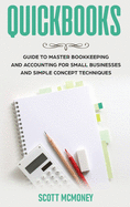 Quickbooks: Guide to Master Bookkeeping and Accounting for Small Businesses and Simple Concept Techniques