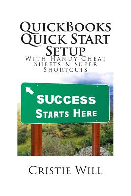 QuickBooks Quick Start Setup: With Handy Cheat Sheets & Super Shortcuts - Will, Cristie