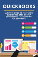 Quickbooks: Ultimate Guide to Mastering QuickBooks, Step by Step Bookkeeping & Accounting for Beginners