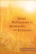Quiet Reflections for Morning and Evening: A Devotional