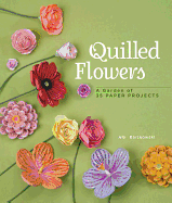 Quilled Flowers: A Garden of 35 Paper Projects