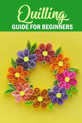 Quilling Guide for Beginners: Quilling Basics Book - Parks, Monita