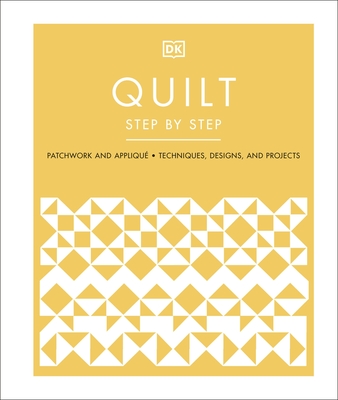 Quilt Step by Step: Patchwork and Appliqu�, Techniques, Designs, and Projects - DK