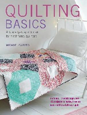Quilting Basics: A Step-by-Step Course for First-Time Quilters - Caputo, Michael