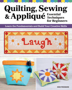 Quilting, Sewing & Appliqu?: Essential Techniques for Beginners: Learn the Fundamentals and Build Your Creative Skills