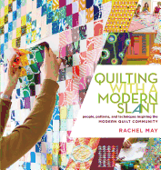 Quilting with a Modern Slant: People, Patterns, and Techniques Inspiring the Modern Quilt Community