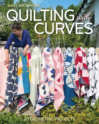 Quilting with Curves: 20 Geometric Projects - Aschehoug, Daisy
