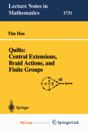 Quilts: Central Extensions, Braid Actions, and Finite Groups