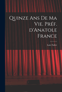 Quinze ANS de Ma Vie. Pref. D'Anatole France