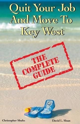 Quit Your Job & Move To Key West: The Complete Guide - Shultz, Christopher, and Sloan, David L