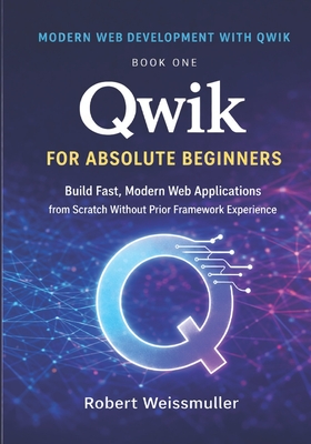 Qwik for Absolute Beginners: Build Fast, Modern Web Applications from Scratch Without Prior Framework Experience - Weissmuller, Robert