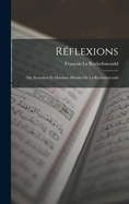 R�flexions: Ou, Sentences Et Maximes Morales De La Rochefoucauld