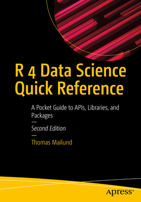 R 4 Data Science Quick Reference: A Pocket Guide to APIs, Libraries, and Packages - Mailund, Thomas
