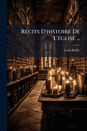 R?cits d'Histoire de l'?glise ...: Premi?re S?rie ......