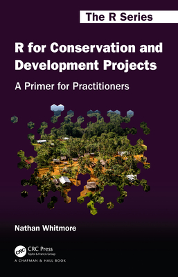 R for Conservation and Development Projects: A Primer for Practitioners - Whitmore, Nathan