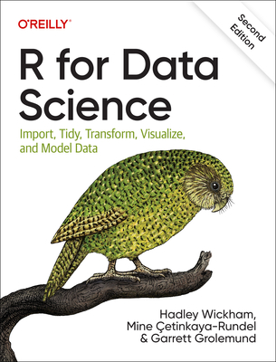 R for Data Science: Import, Tidy, Transform, Visualize, and Model Data - Wickham, Hadley, and Cetinkaya-Rundel, Mine, and Grolemund, Garrett