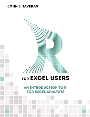 R for Excel Users: An Introduction to R for Excel Analysts - Taveras, John L