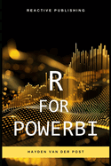 R for PowerBI: Master Advanced Data Analytics and Custom Visualizations in Power BI with R: A Comprehensive Guide to Data Visualization