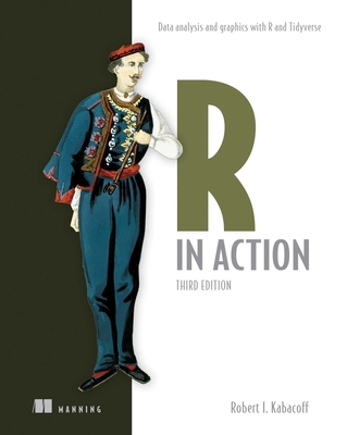R in Action, Third Edition: Data Analysis and Graphics with R and Tidyverse - Kabacoff, Robert I