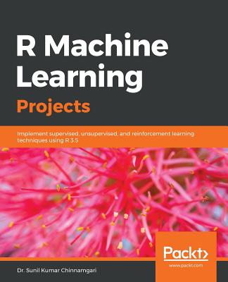 R Machine Learning Projects: Implement supervised, unsupervised, and reinforcement learning techniques using R 3.5 - 