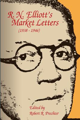 R.N. Elliott's Market Letters: 1938-1946 - Elliott, Ralph Nelson, and Prechter, Robert R (Foreword by)