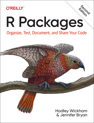 R Packages: Organize, Test, Document, and Share Your Code - Wickham, Hadley, and Bryan, Jenny