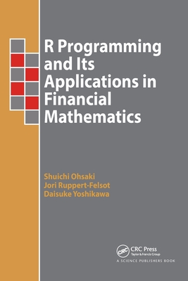 R Programming and Its Applications in Financial Mathematics - Ohsaki, Shuichi, and Ruppert-Felsot, Jori, and Yoshikawa, Daisuke