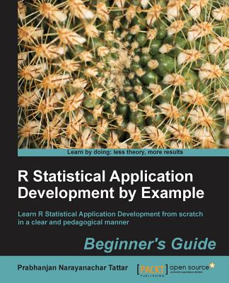 R Statistical Application Development by Example Beginner's Guide - Tattar, Prabhanjan Narayanachar