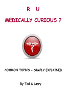 R U Medically Curious ?: Common Topics - Simply Explained