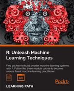 R: Unleash Machine Learning Techniques: Smarter data analytics