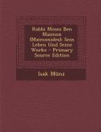 Rabbi Moses Ben Maimon (Maimonides): Sein Leben Und Seine Werke