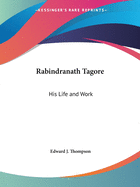 Rabindranath Tagore: His Life and Work