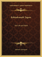 Rabindranath Tagore: His Life and Work