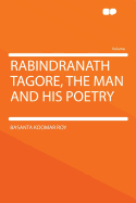 Rabindranath Tagore, the Man and His Poetry