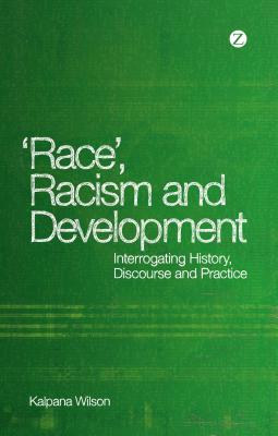 Race, Racism and Development: Interrogating History, Discourse and Practice - Wilson, Kalpana