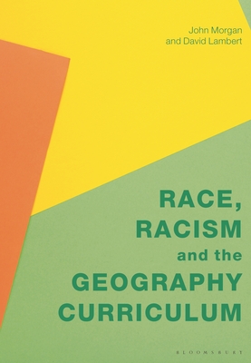Race, Racism and the Geography Curriculum - Morgan, John, and Lambert, David