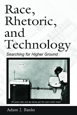 Race, Rhetoric, and Technology: Searching for Higher Ground - Banks, Adam J