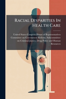 Racial Disparities In Health Care - United States Congress House of Repre (Creator)