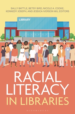 Racial Literacy in Libraries - Battle, Sally (Editor), and Bird, Betsy (Editor), and Cooke, Nicole A (Editor)