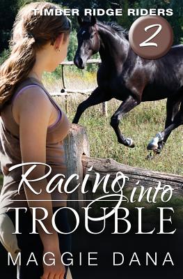 Racing Into Trouble: Timber Ridge Riders - Dana, Maggie