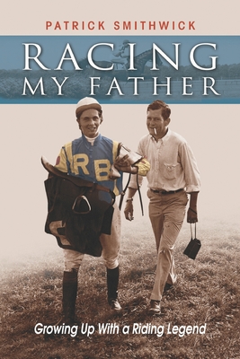 Racing My Father: Growing Up with a Riding Legend - Smithwick, Patrick