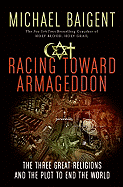 Racing Toward Armageddon: The Three Great Religions and the Plot to End the World