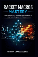 Racket Macros Mastery: Build Powerful DSLs, Automate Code Generation, and Design Custom Languages with Metaprogramming