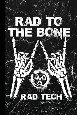 Rad to the Bone Rad Tech: Radiography X-Ray Tech Journal Notebook for Notes, as a Planner or Journaling Gift - Look, The Rad