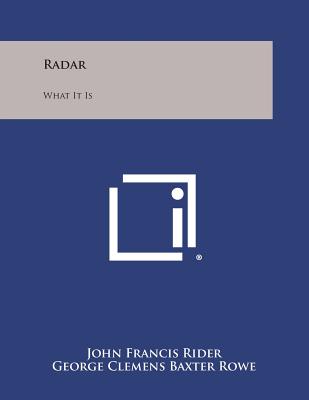 Radar: What It Is - Rider, John Francis, and Rowe, George Clemens Baxter