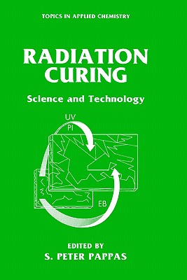 Radiation Curing: Science and Technology - Pappas, S Peter (Editor)